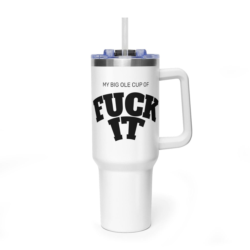 My Big Ole Cup of 'Fuck It' Tumbler | 40oz Thermal Tumbler